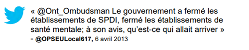 Commentaire : « @Ont_Ombudsman Le gouvernement a fermé les établissements de SPDI, fermé les établissements de santé mental; à son avis, qu'est-ce qui allait arriver » @OPSEULocal617, 6 avril 2013